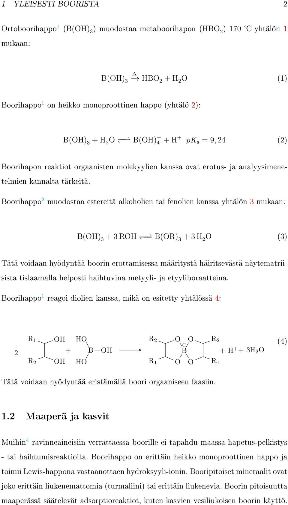 Boorihappo 2 muodostaa estereitä alkoholien tai fenolien kanssa yhtälön 3 mukaan: B(H) 3 + 3 RH B(R) 3 + 3 H 2 (3) Tätä voidaan hyödyntää boorin erottamisessa määritystä häiritsevästä