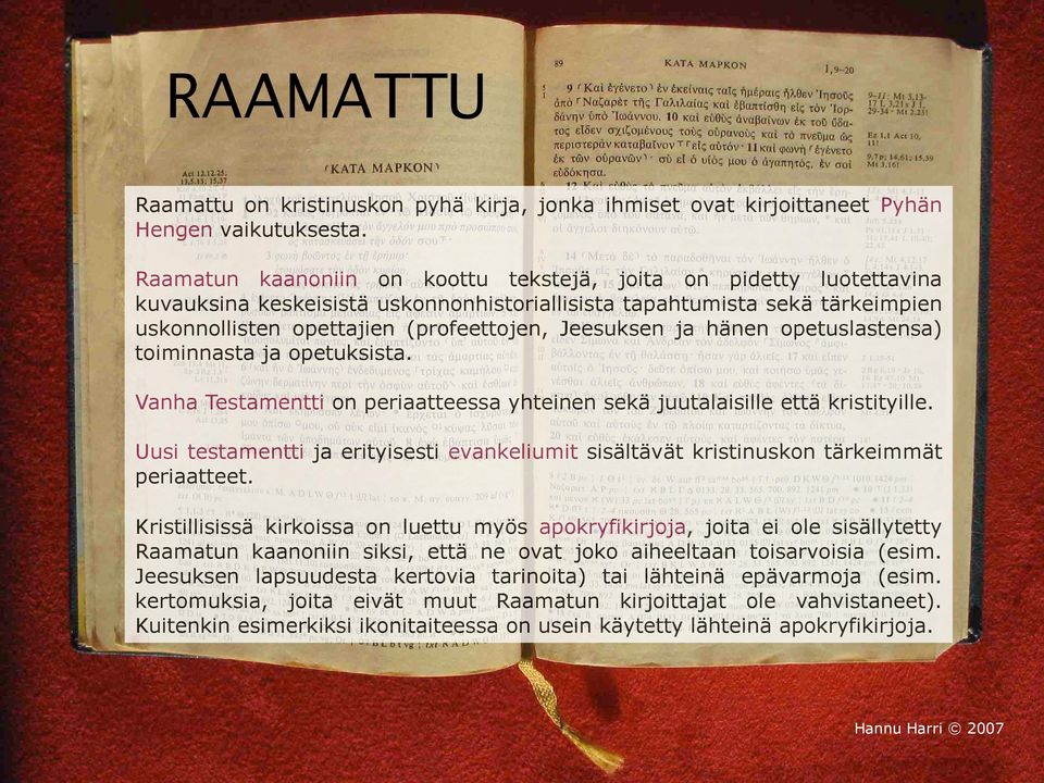 ja hänen opetuslastensa) toiminnasta ja opetuksista. Vanha Testamentti on periaatteessa yhteinen sekä juutalaisille että kristityille.