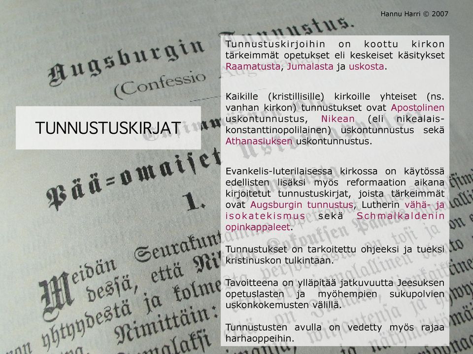 Evankelis-luterilaisessa kirkossa on käytössä edellisten lisäksi myös reformaation aikana kirjoitetut tunnustuskirjat, joista tärkeimmät ovat Augsburgin tunnustus, Lutherin vähä- ja i s o k a t e k i