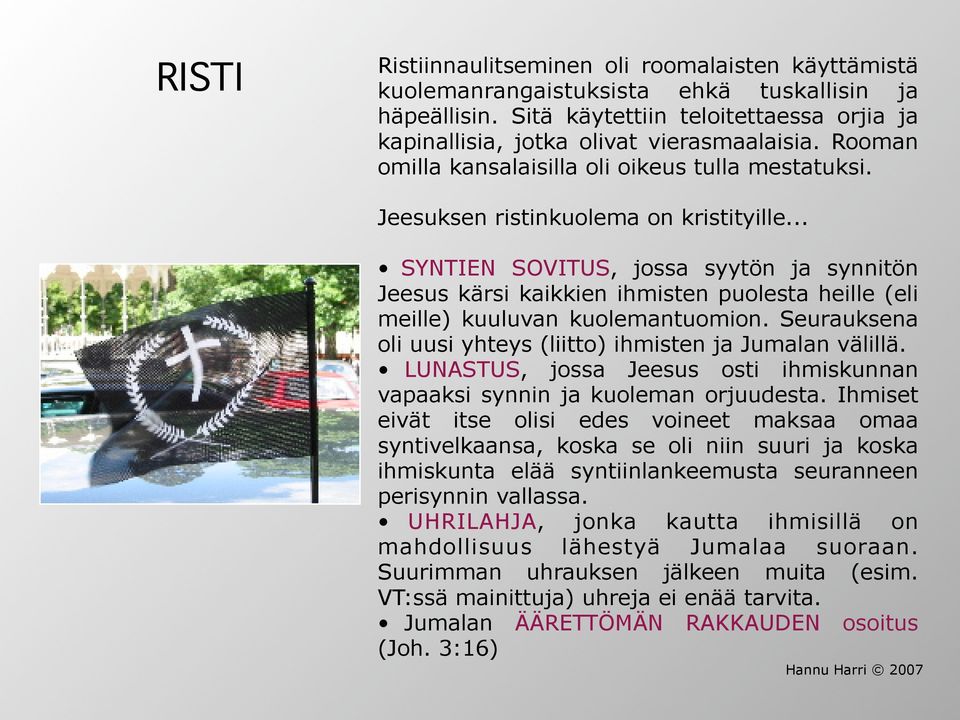 .. SYNTIEN SOVITUS, jossa syytön ja synnitön Jeesus kärsi kaikkien ihmisten puolesta heille (eli meille) kuuluvan kuolemantuomion. Seurauksena oli uusi yhteys (liitto) ihmisten ja Jumalan välillä.
