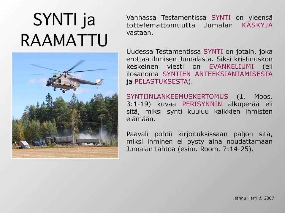 Siksi kristinuskon keskeinen viesti on EVANKELIUMI (eli ilosanoma SYNTIEN ANTEEKSIANTAMISESTA ja PELASTUKSESTA).