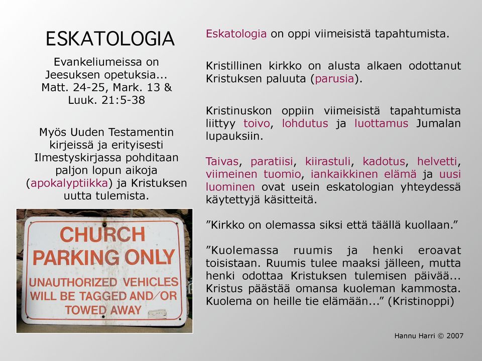 Kristillinen kirkko on alusta alkaen odottanut Kristuksen paluuta (parusia). Kristinuskon oppiin viimeisistä tapahtumista liittyy toivo, lohdutus ja luottamus Jumalan lupauksiin.