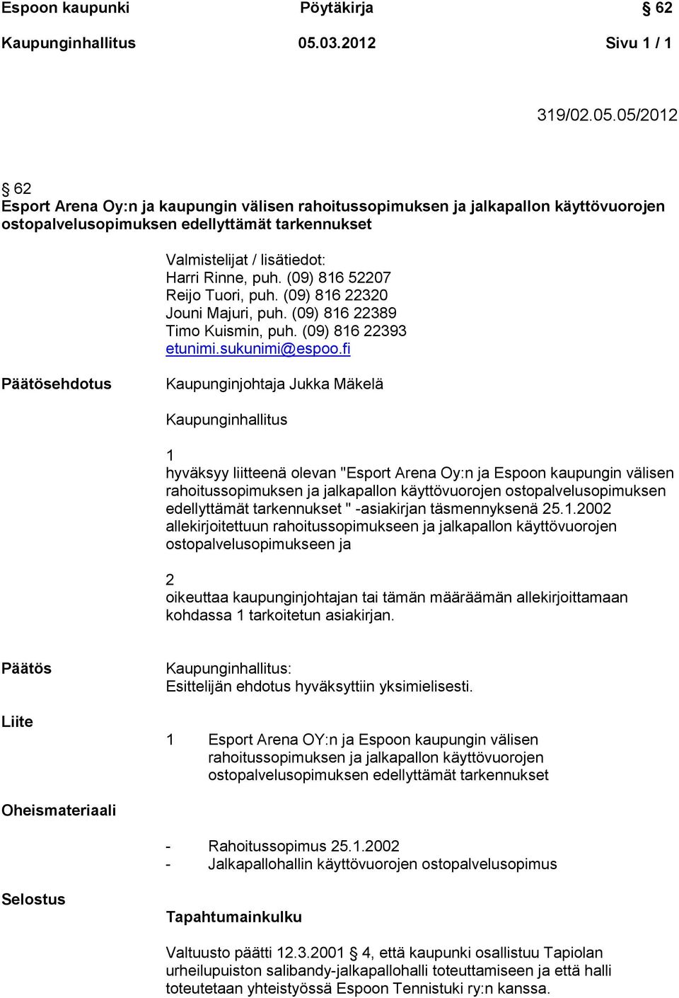 05/2012 62 Esport Arena Oy:n ja kaupungin välisen rahoitussopimuksen ja jalkapallon käyttövuorojen ostopalvelusopimuksen edellyttämät tarkennukset Valmistelijat / lisätiedot: Harri Rinne, puh.