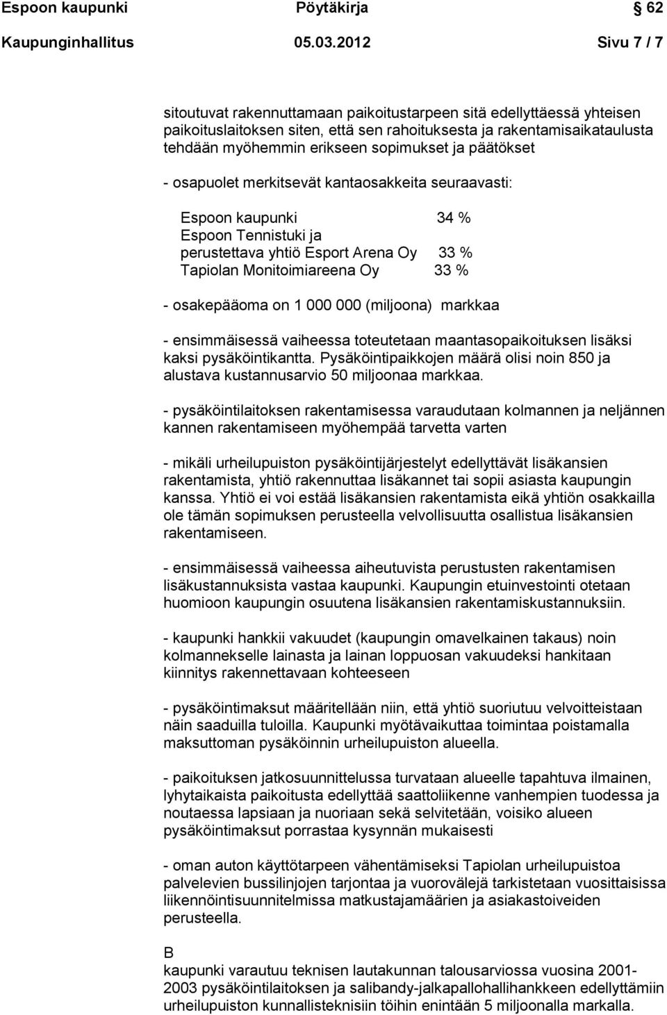 ja päätökset - osapuolet merkitsevät kantaosakkeita seuraavasti: Espoon kaupunki 34 % Espoon Tennistuki ja perustettava yhtiö Esport Arena Oy 33 % Tapiolan Monitoimiareena Oy 33 % - osakepääoma on 1