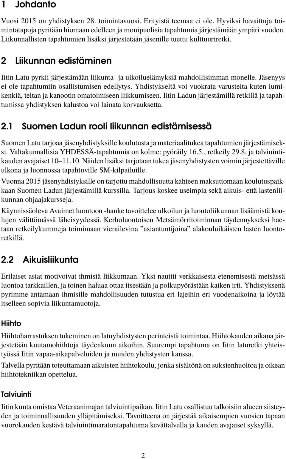 Jäsenyys ei ole tapahtumiin osallistumisen edellytys. Yhdistykseltä voi vuokrata varusteita kuten lumikenkiä, teltan ja kanootin omatoimiseen liikkumiseen.