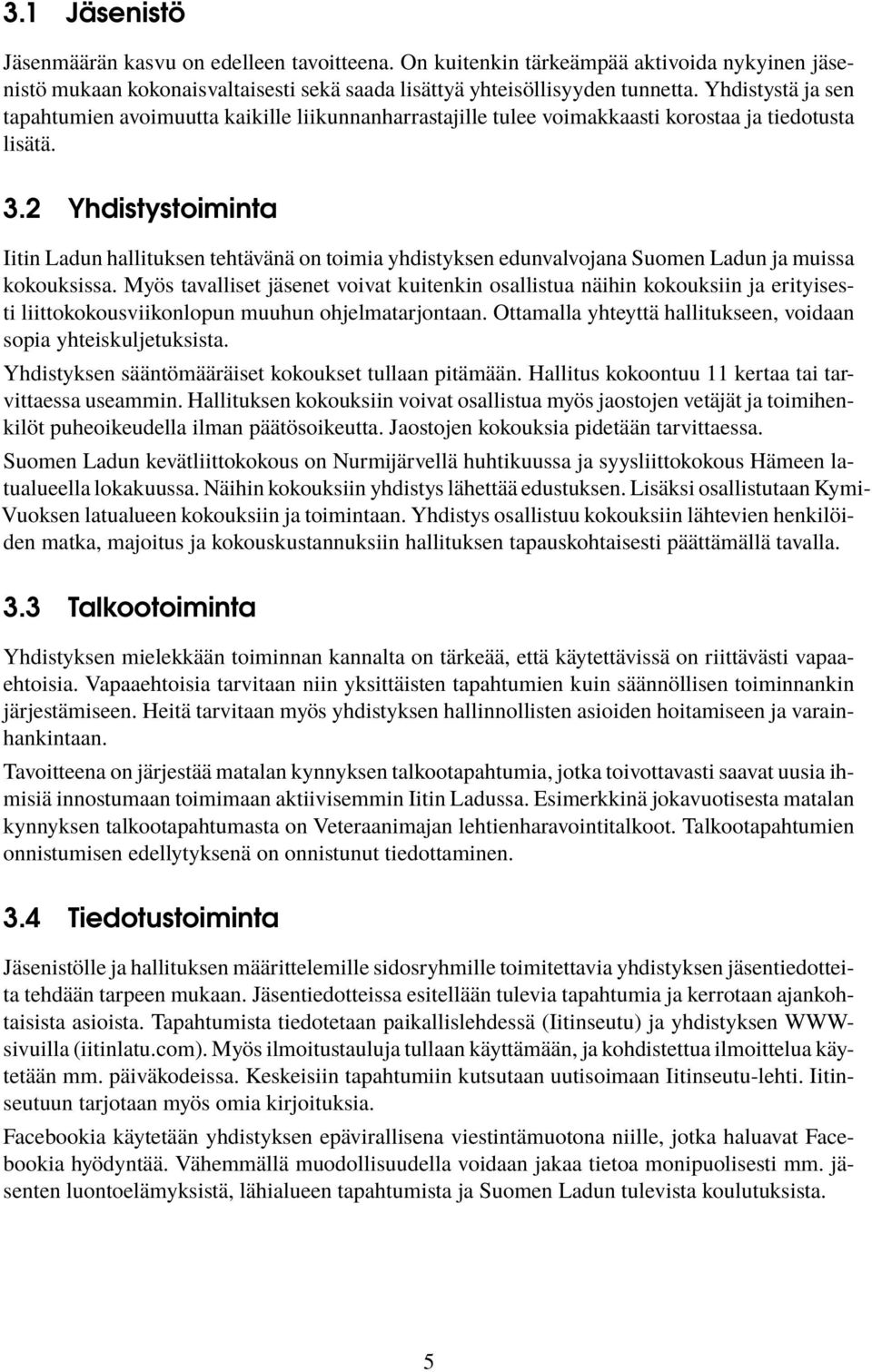 2 Yhdistystoiminta Iitin Ladun hallituksen tehtävänä on toimia yhdistyksen edunvalvojana Suomen Ladun ja muissa kokouksissa.