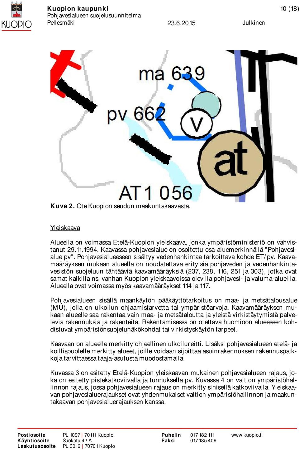 Kaavamääräyksen mukaan alueella on noudatettava erityisiä pohjaveden ja vedenhankintavesistön suojeluun tähtääviä kaavamääräyksiä (237, 238, 116, 251 ja 303), jotka ovat samat kaikilla ns.