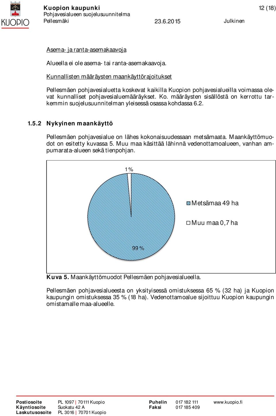 määräysten sisällöstä on kerrottu tarkemmin suojelusuunnitelman yleisessä osassa kohdassa 6.2. 1.5.2 Nykyinen maankäyttö Pellesmäen pohjavesialue on lähes kokonaisuudessaan metsämaata.