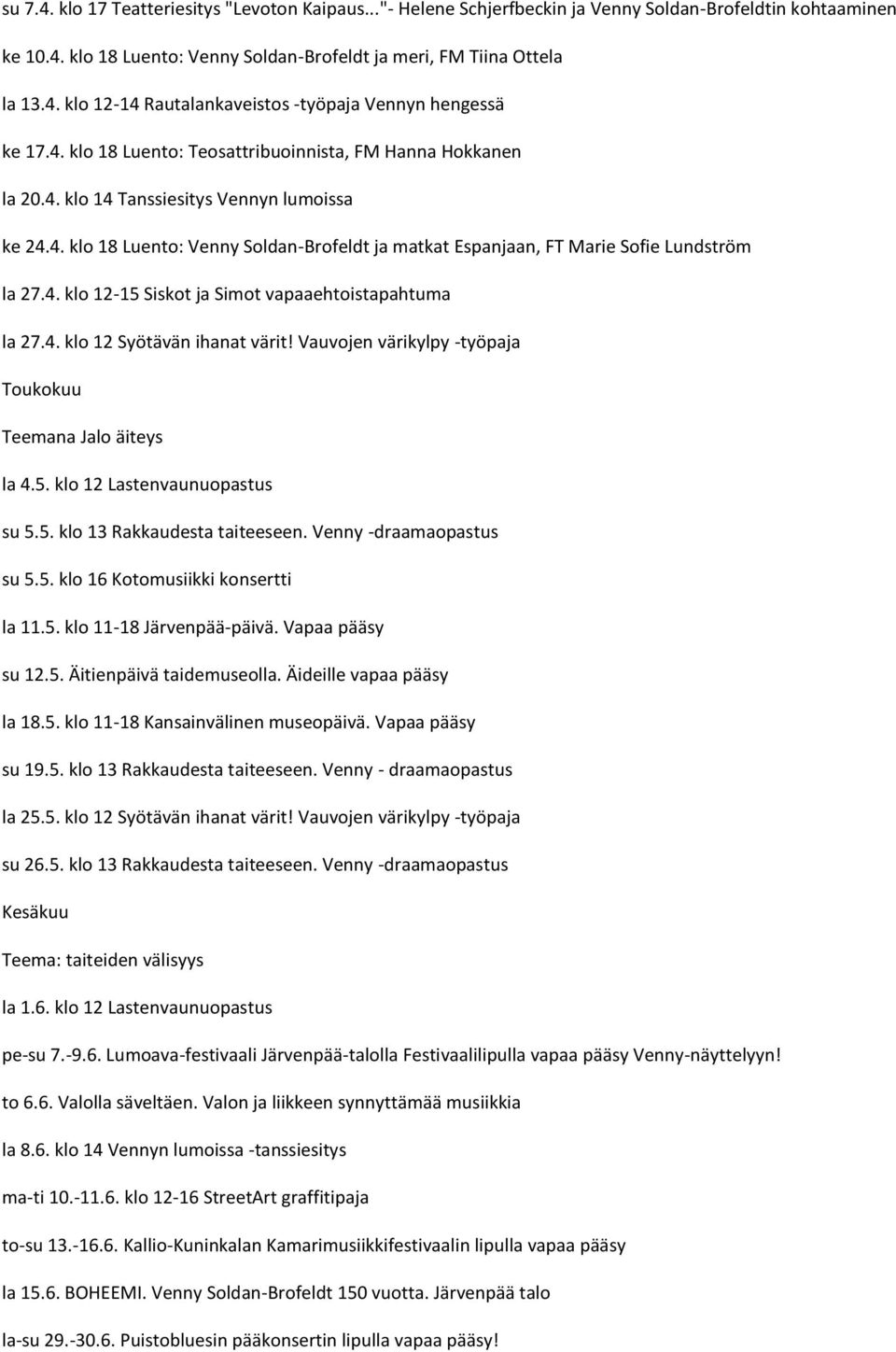 4. klo 12-15 Siskot ja Simot vapaaehtoistapahtuma la 27.4. klo 12 Syötävän ihanat värit! Vauvojen värikylpy -työpaja Toukokuu Teemana Jalo äiteys la 4.5. klo 12 Lastenvaunuopastus su 5.5. klo 13 Rakkaudesta taiteeseen.