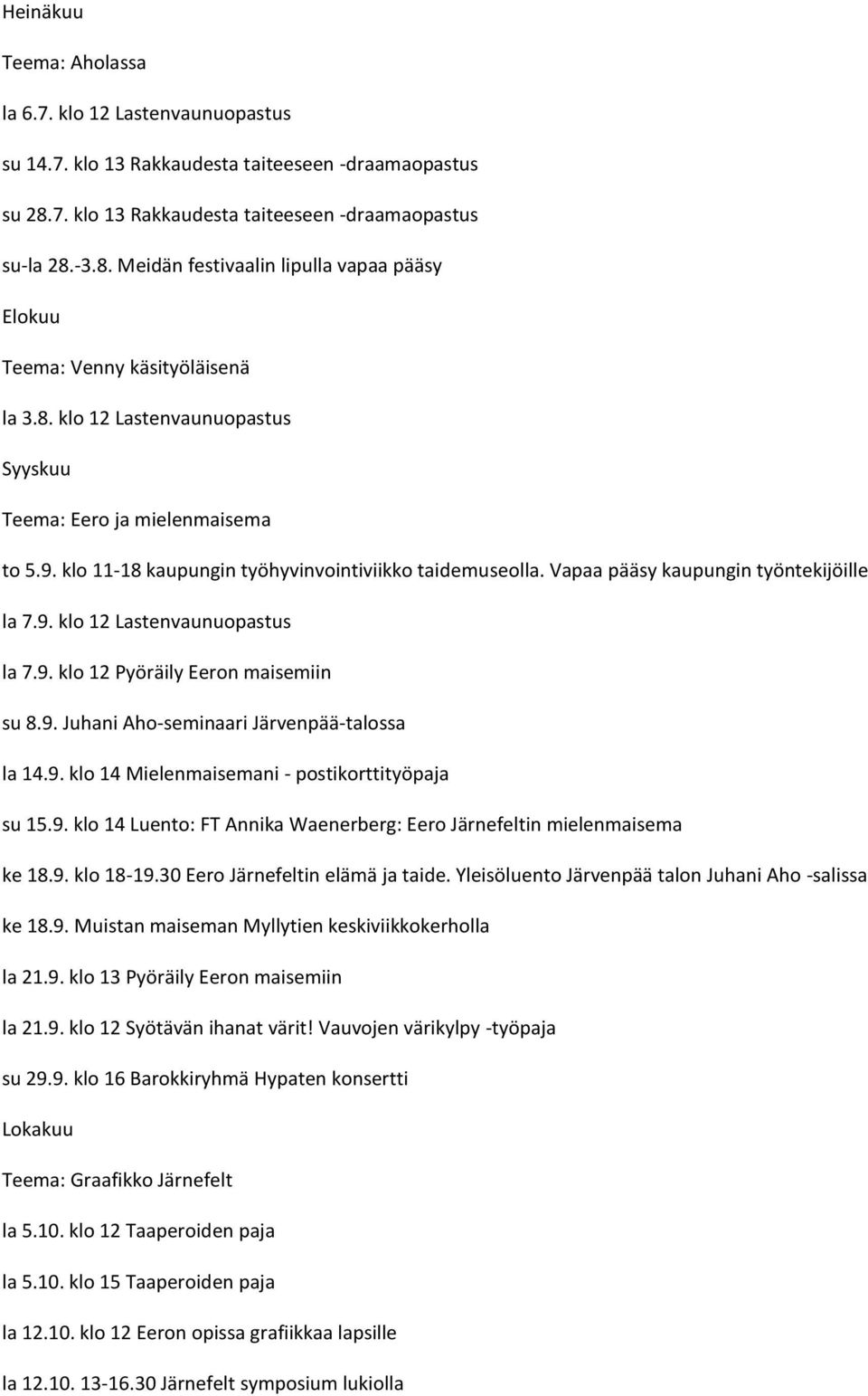 9. klo 12 Pyöräily Eeron maisemiin su 8.9. Juhani Aho-seminaari Järvenpää-talossa la 14.9. klo 14 Mielenmaisemani - postikorttityöpaja su 15.9. klo 14 Luento: FT Annika Waenerberg: Eero Järnefeltin mielenmaisema ke 18.