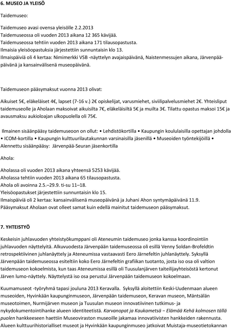 Ilmaispäiviä oli 4 kertaa: Nimimerkki VSB -näyttelyn avajaispäivänä, Naistenmessujen aikana, Järvenpääpäivänä ja kansainvälisenä museopäivänä.