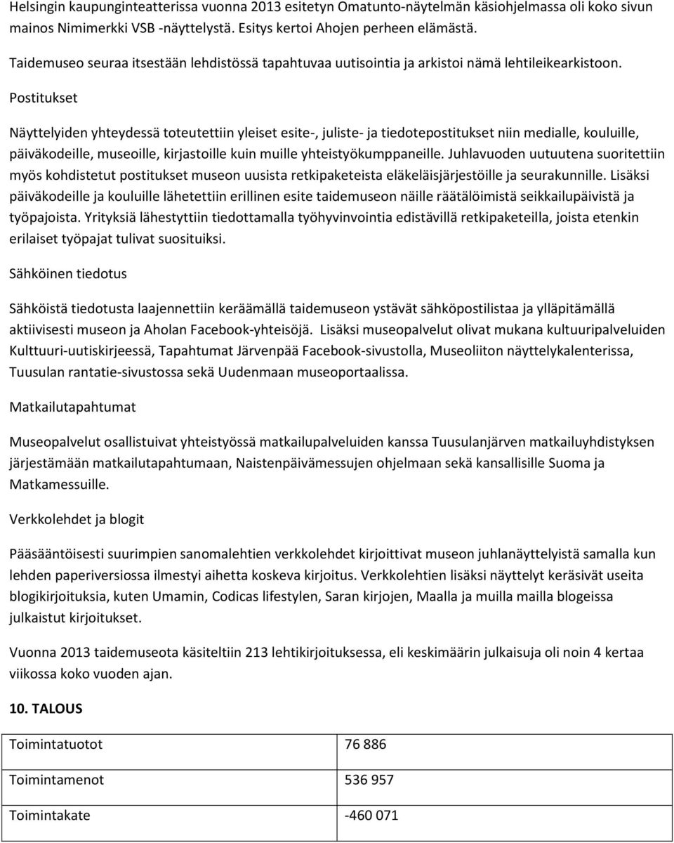 Postitukset Näyttelyiden yhteydessä toteutettiin yleiset esite-, juliste- ja tiedotepostitukset niin medialle, kouluille, päiväkodeille, museoille, kirjastoille kuin muille yhteistyökumppaneille.