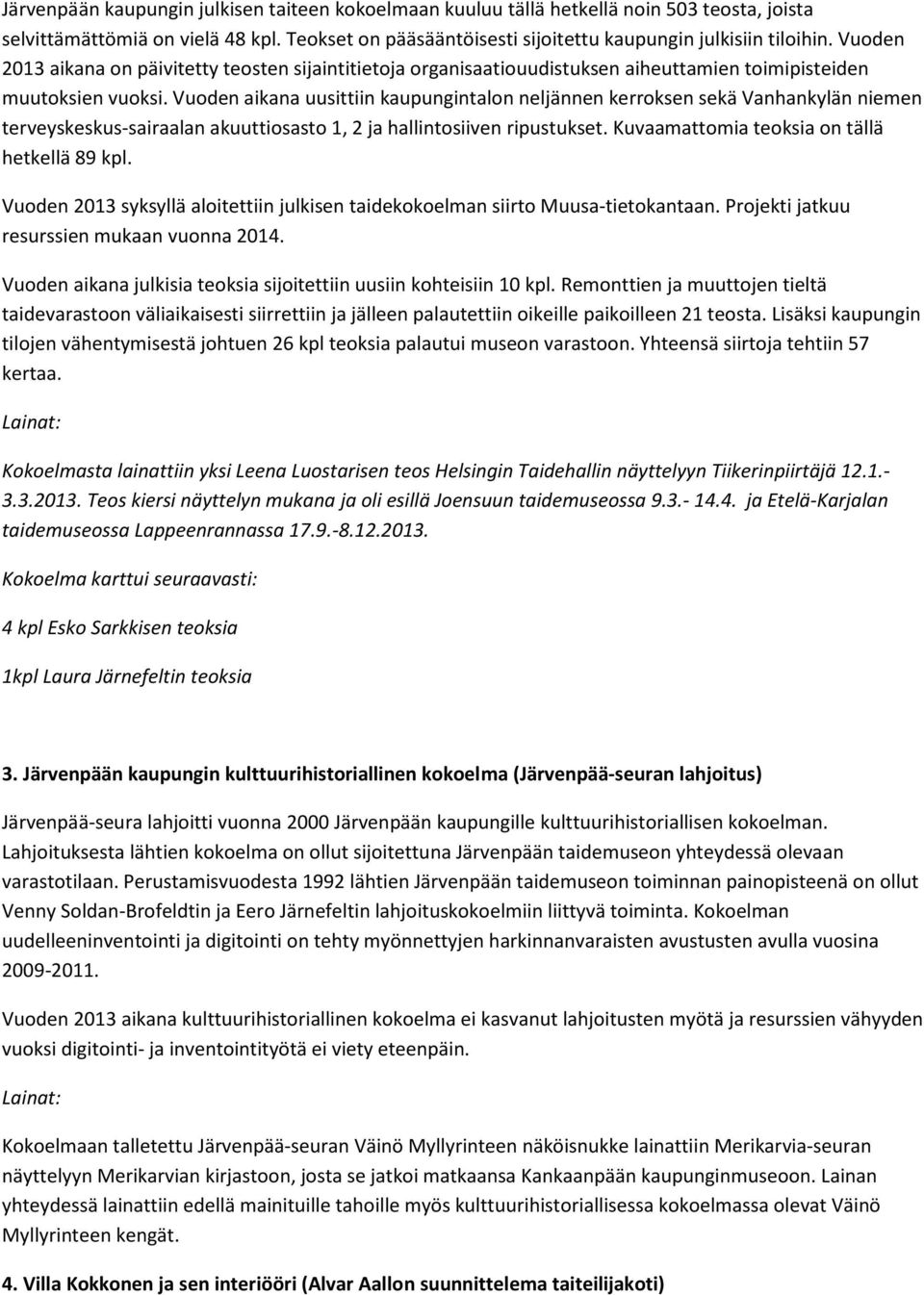 Vuoden aikana uusittiin kaupungintalon neljännen kerroksen sekä Vanhankylän niemen terveyskeskus-sairaalan akuuttiosasto 1, 2 ja hallintosiiven ripustukset.