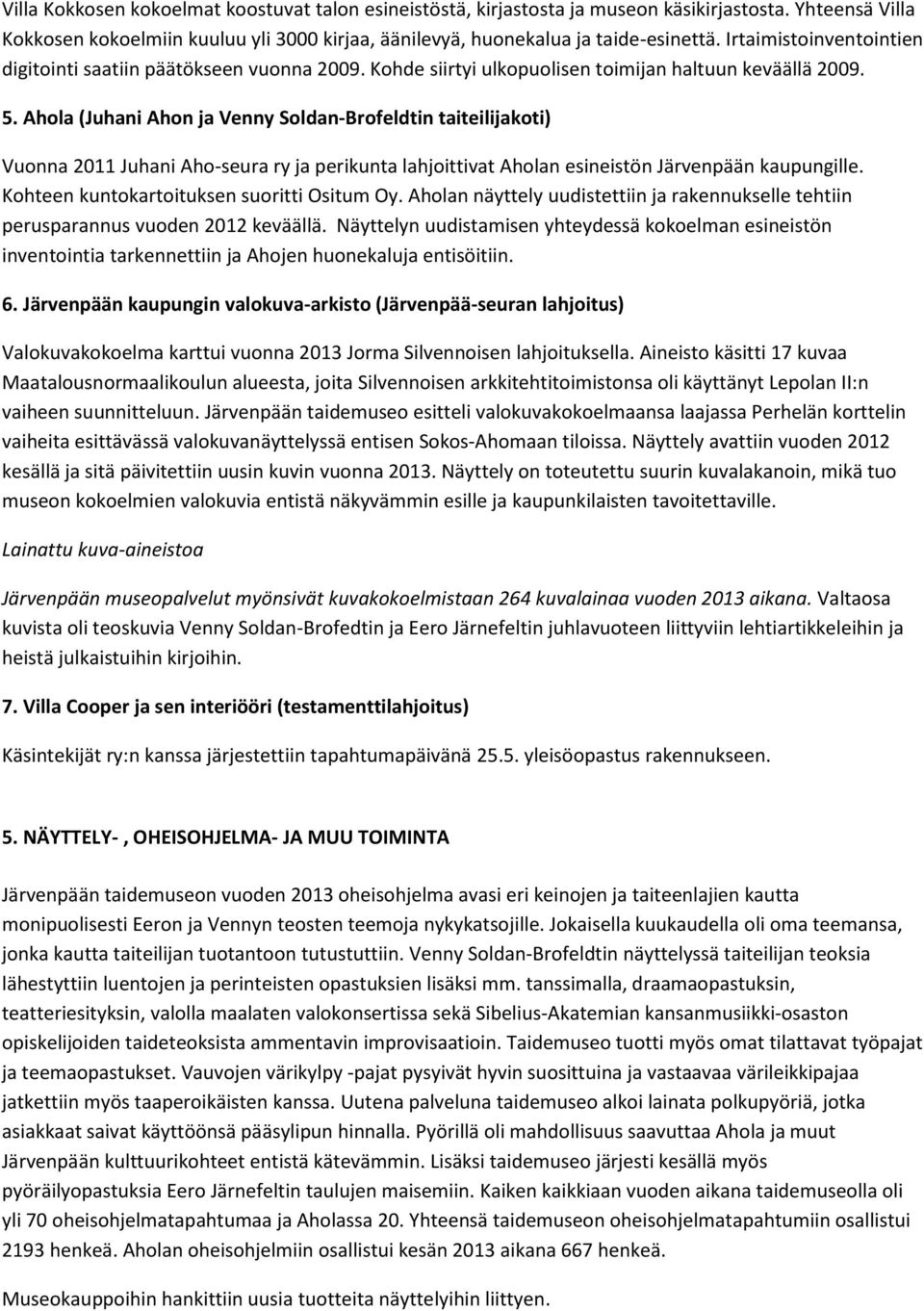 Ahola (Juhani Ahon ja Venny Soldan-Brofeldtin taiteilijakoti) Vuonna 2011 Juhani Aho-seura ry ja perikunta lahjoittivat Aholan esineistön Järvenpään kaupungille.