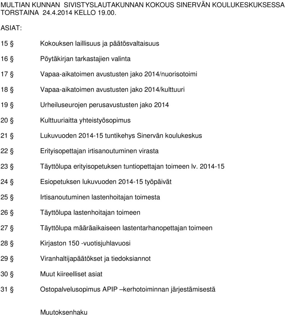 Urheiluseurojen perusavustusten jako 2014 20 Kulttuuriaitta yhteistyösopimus 21 Lukuvuoden 2014-15 tuntikehys Sinervän koulukeskus 22 Erityisopettajan irtisanoutuminen virasta 23 Täyttölupa