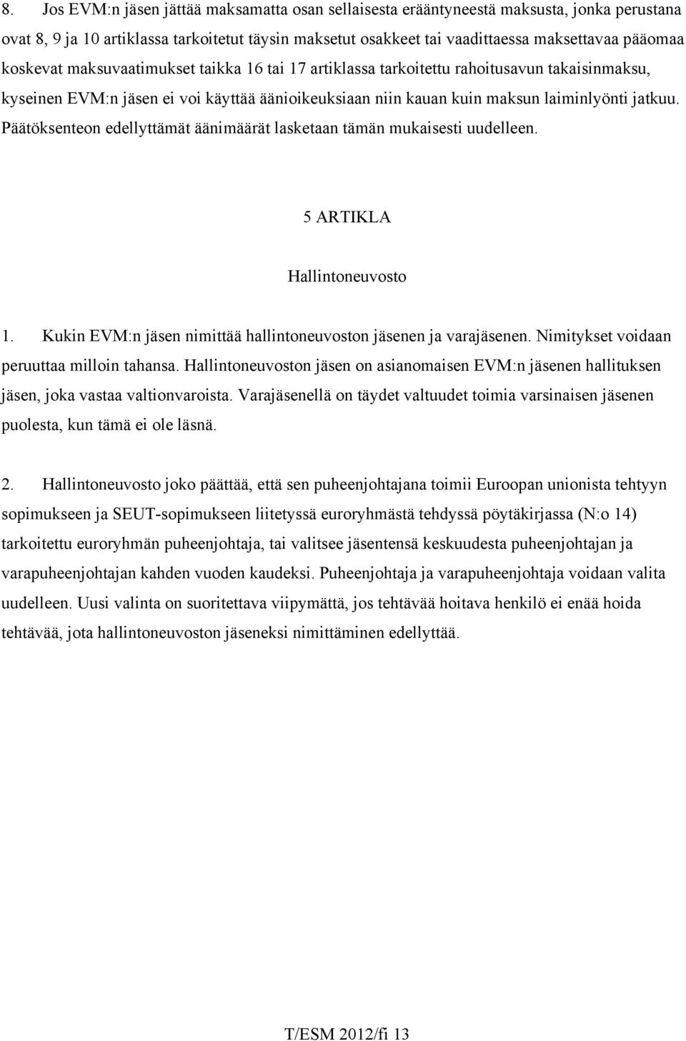Päätöksenteon edellyttämät äänimäärät lasketaan tämän mukaisesti uudelleen. 5 ARTIKLA Hallintoneuvosto 1. Kukin EVM:n jäsen nimittää hallintoneuvoston jäsenen ja varajäsenen.