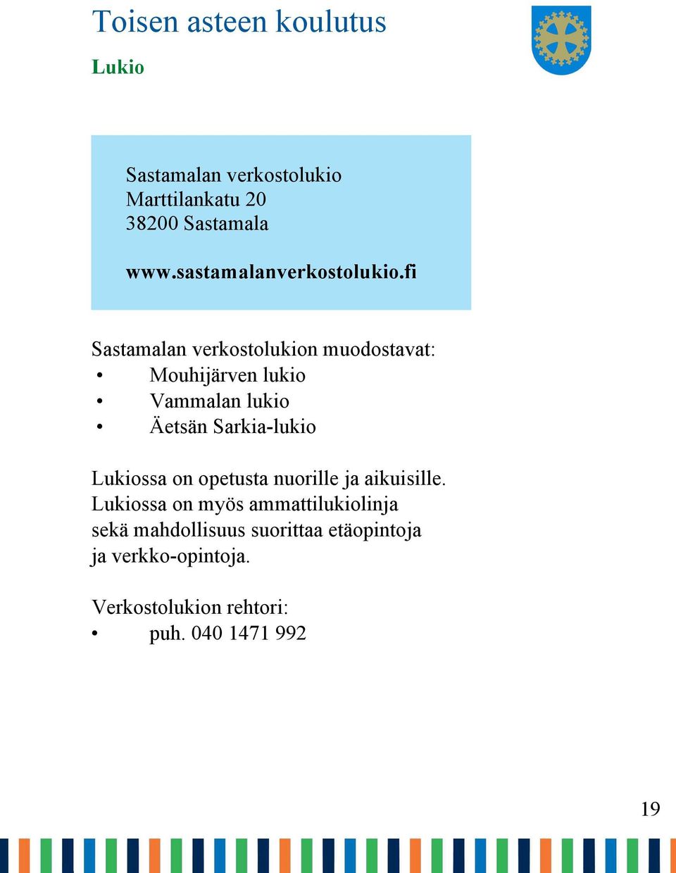 fi Sastamalan verkostolukion muodostavat: Mouhijärven lukio Vammalan lukio Äetsän Sarkia-lukio