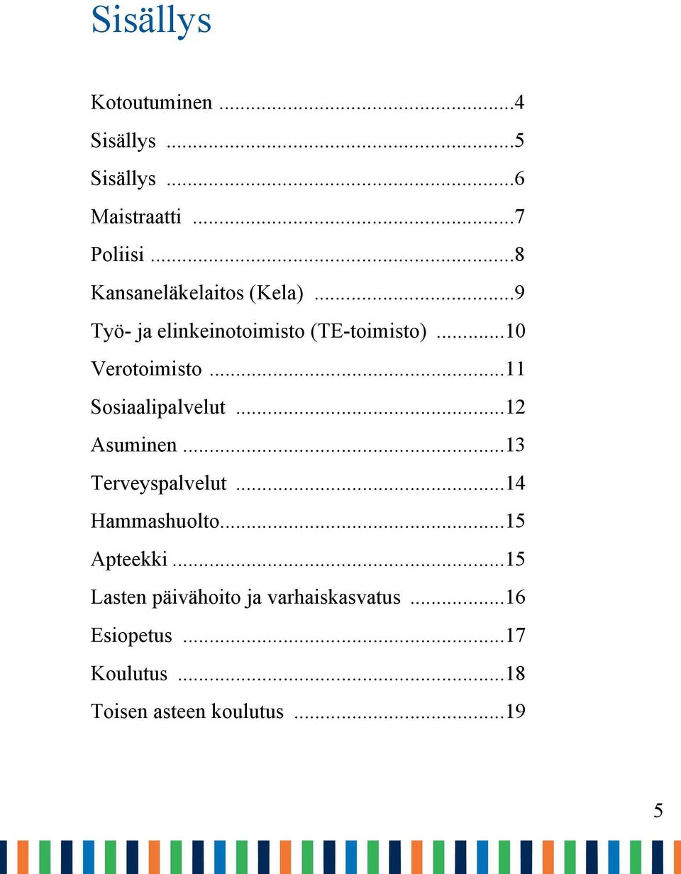 ..11 Sosiaalipalvelut...12 Asuminen...13 Terveyspalvelut...14 Hammashuolto...15 Apteekki.