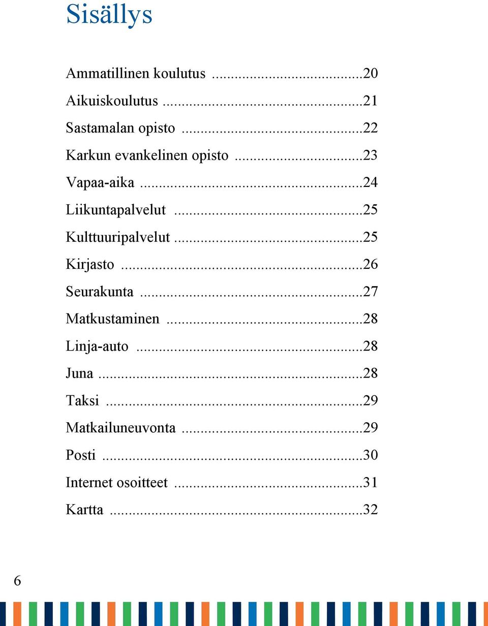 ..25 Kulttuuripalvelut...25 Kirjasto...26 Seurakunta...27 Matkustaminen.