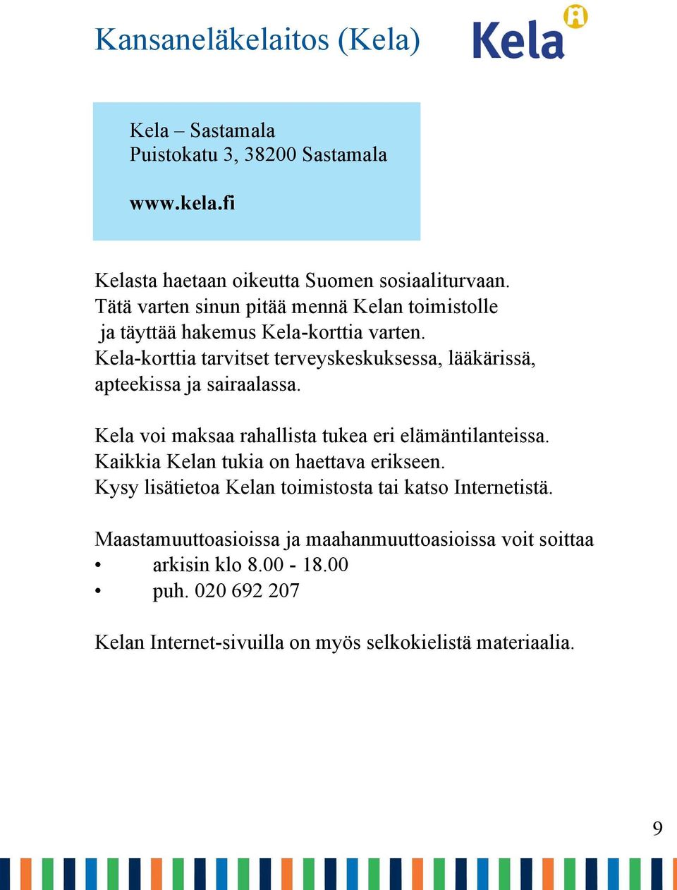 Kela-korttia tarvitset terveyskeskuksessa, lääkärissä, apteekissa ja sairaalassa. Kela voi maksaa rahallista tukea eri elämäntilanteissa.