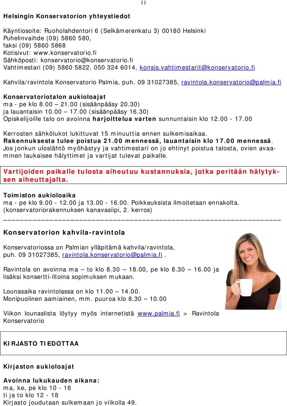 konservatorio@palmia.fi Konservatoriotalon aukioloajat ma - pe klo 8.00 21.00 (sisäänpääsy 20.30) ja lauantaisin 10.00 17.00 (sisäänpääsy 16.
