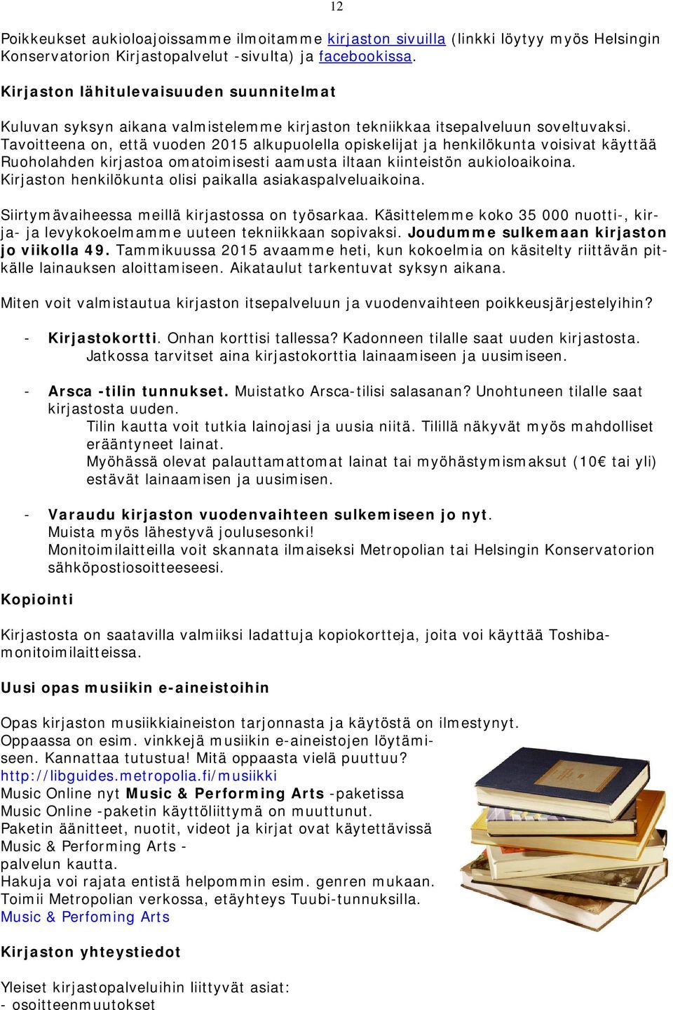 Tavoitteena on, että vuoden 2015 alkupuolella opiskelijat ja henkilökunta voisivat käyttää Ruoholahden kirjastoa omatoimisesti aamusta iltaan kiinteistön aukioloaikoina.