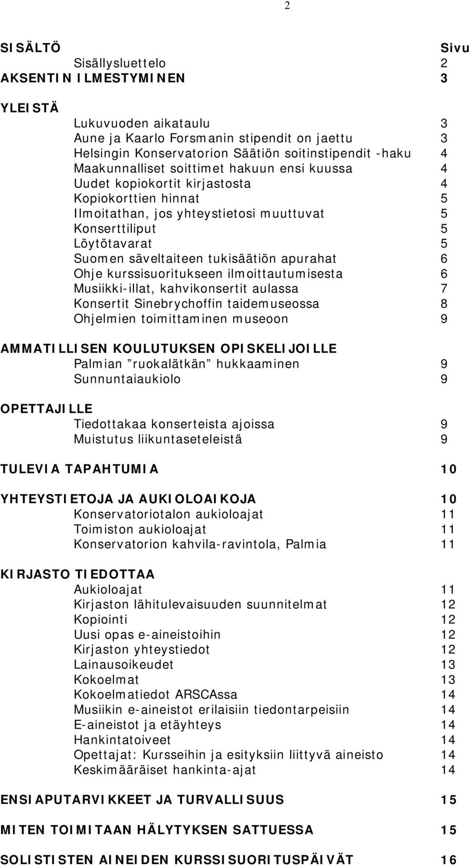 tukisäätiön apurahat 6 Ohje kurssisuoritukseen ilmoittautumisesta 6 Musiikki-illat, kahvikonsertit aulassa 7 Konsertit Sinebrychoffin taidemuseossa 8 Ohjelmien toimittaminen museoon 9 AMMATILLISEN