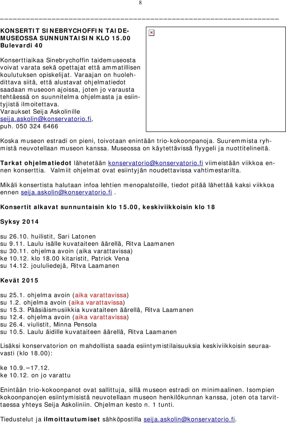 Varaukset Seija Askolinille seija.askolin@konservatorio.fi, puh. 050 324 6466 Koska museon estradi on pieni, toivotaan enintään trio-kokoonpanoja. Suuremmista ryhmistä neuvotellaan museon kanssa.