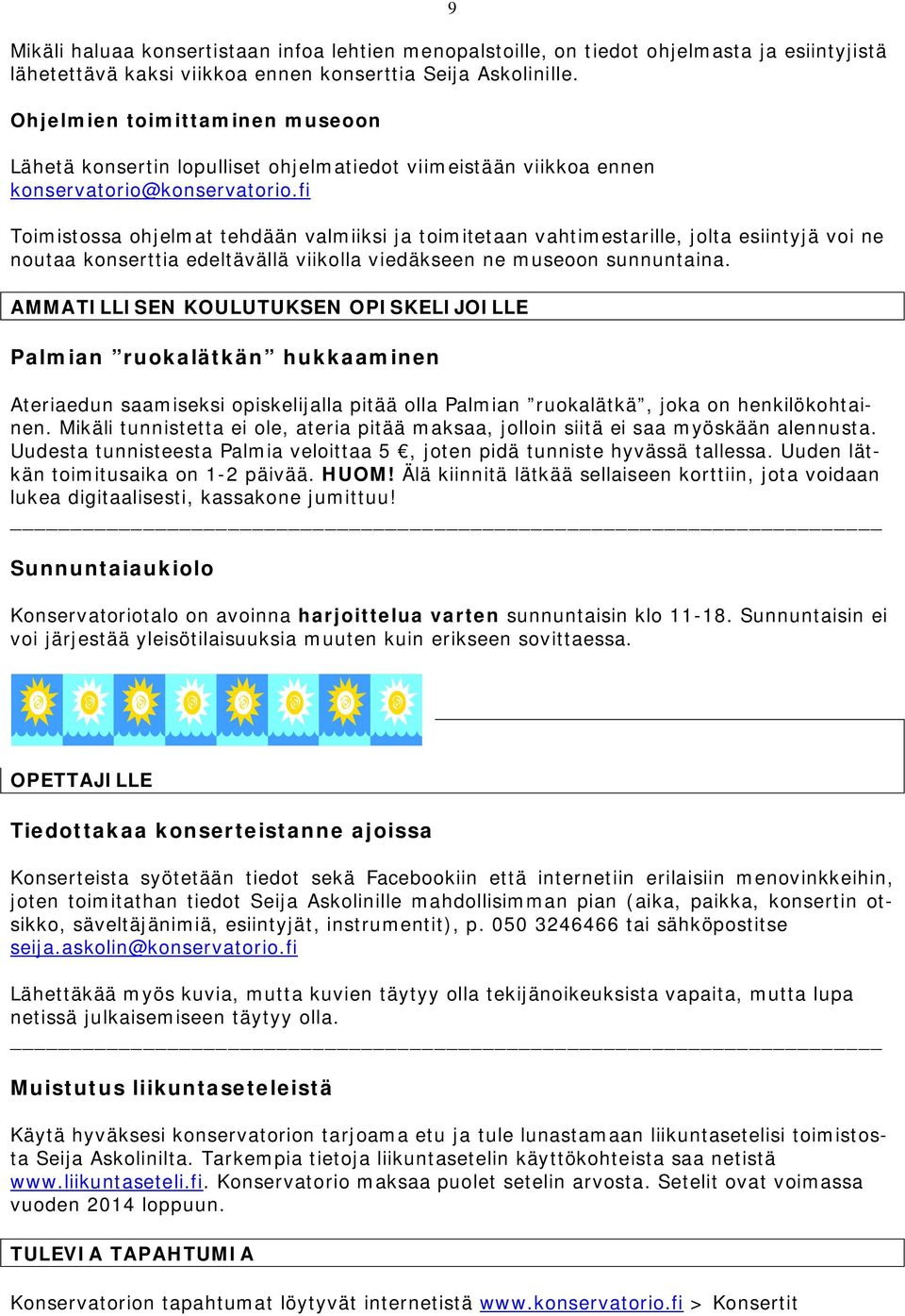 fi Toimistossa ohjelmat tehdään valmiiksi ja toimitetaan vahtimestarille, jolta esiintyjä voi ne noutaa konserttia edeltävällä viikolla viedäkseen ne museoon sunnuntaina.