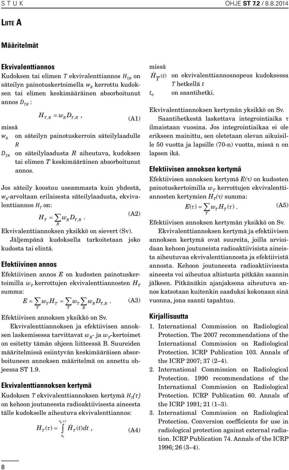 HTR, = wrdt, R, (A1) missä w R on säteilyn painotuskerroin säteilylaadulle R D T,R on säteilylaadusta R aiheutuva, kudoksen tai elimen T keskimääräinen absorboitunut annos.