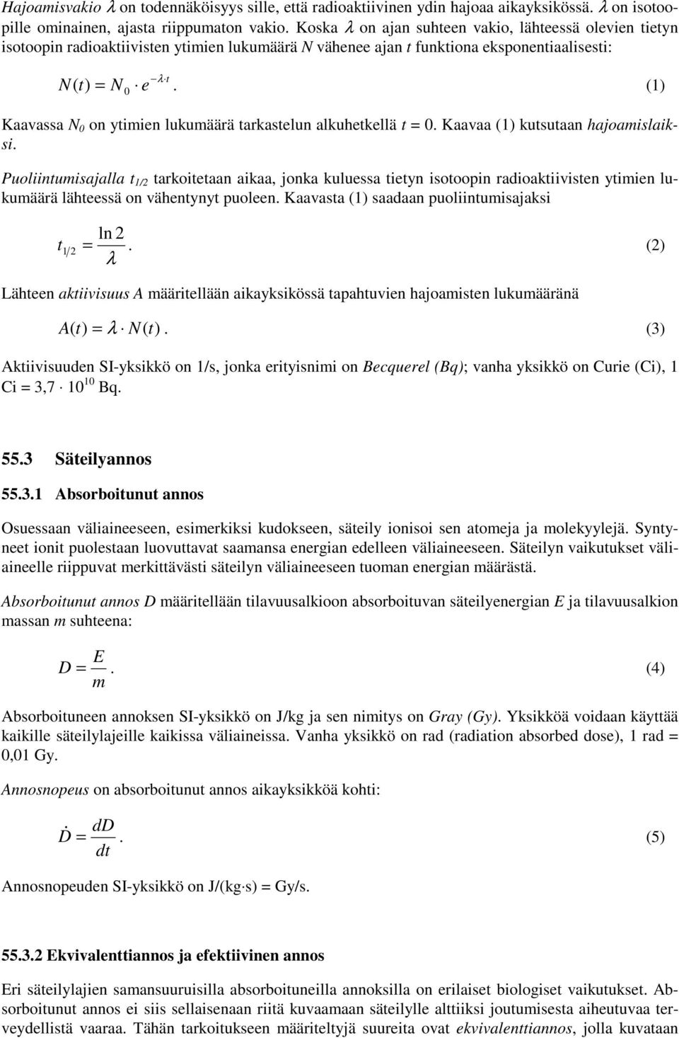 (1) Kaavassa N 0 on ytimien lukumäärä tarkastelun alkuhetkellä t = 0. Kaavaa (1) kutsutaan hajoamislaiksi.