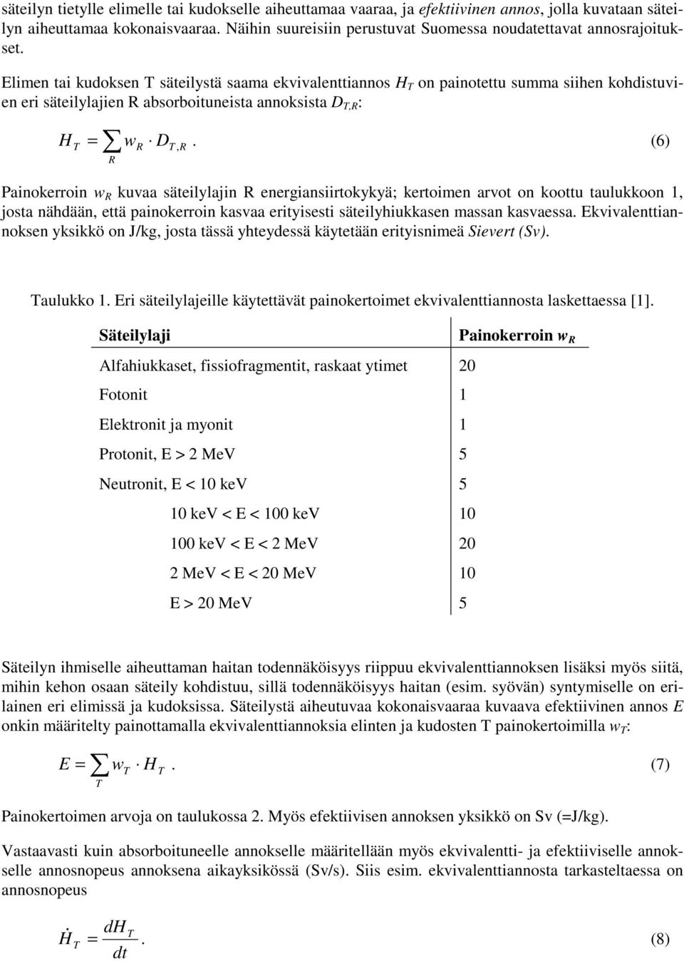 Elimen tai kudoksen T säteilystä saama ekvivalenttiannos H T on painotettu summa siihen kohdistuvien eri säteilylajien R absorboituneista annoksista D T,R : H = w D,.