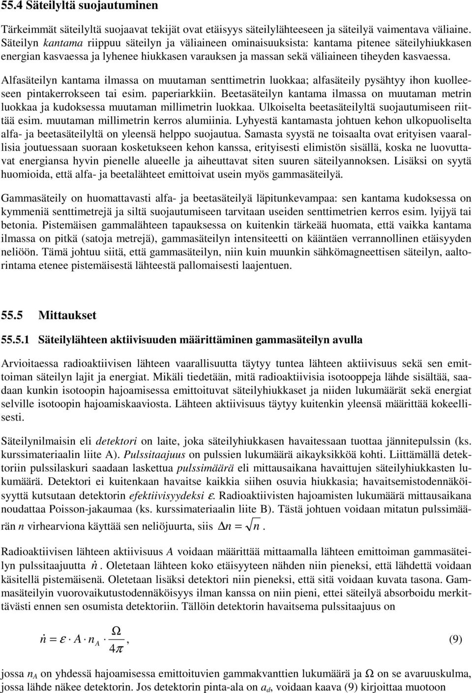 Alfasäteilyn kantama ilmassa on muutaman senttimetrin luokkaa; alfasäteily pysähtyy ihon kuolleeseen pintakerrokseen tai esim. paperiarkkiin.