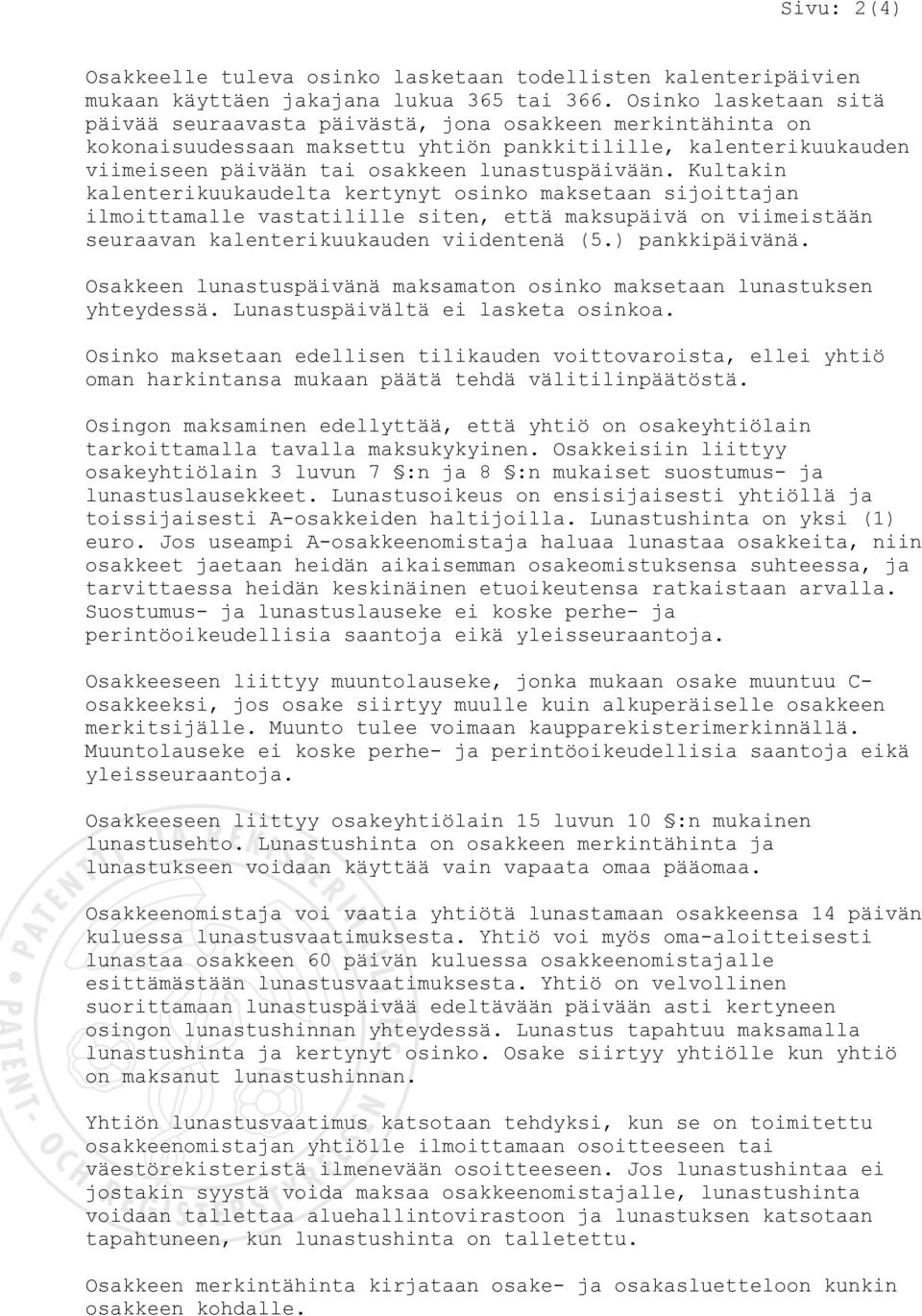 Kultakin kalenterikuukaudelta kertynyt osinko maksetaan sijoittajan ilmoittamalle vastatilille siten, että maksupäivä on viimeistään seuraavan kalenterikuukauden viidentenä (5.) pankkipäivänä.