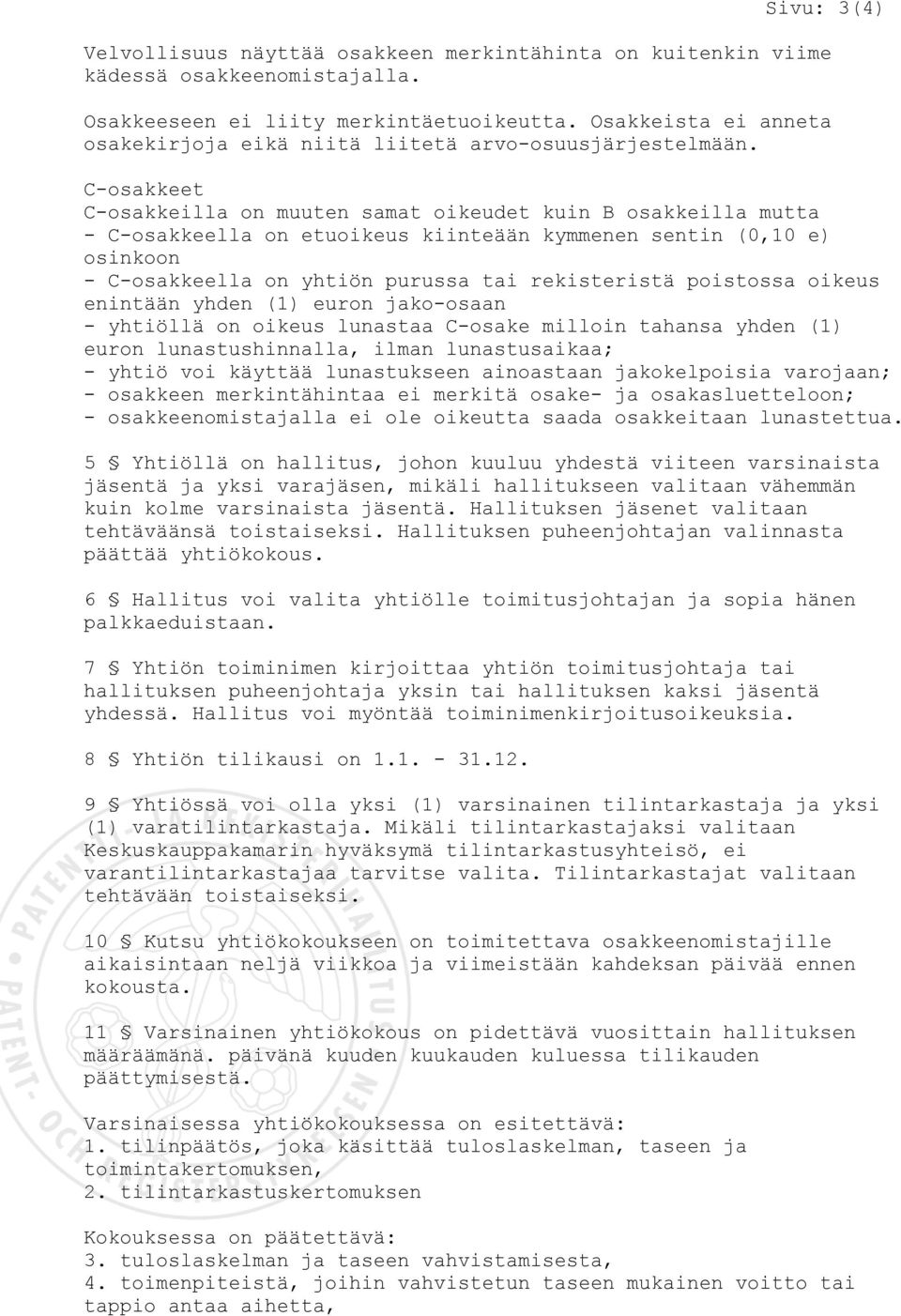 C-osakkeet C-osakkeilla on muuten samat oikeudet kuin B osakkeilla mutta - C-osakkeella on etuoikeus kiinteään kymmenen sentin (0,10 e) osinkoon - C-osakkeella on yhtiön purussa tai rekisteristä