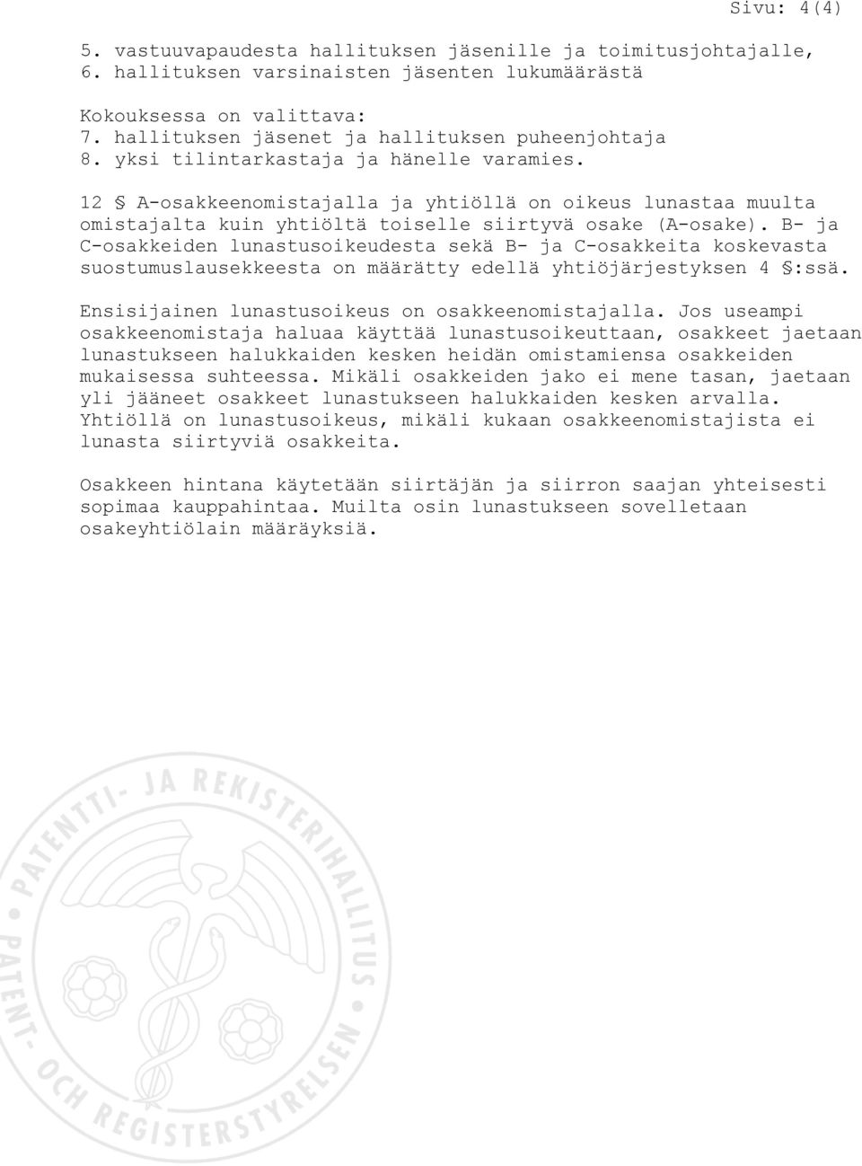 12 A-osakkeenomistajalla ja yhtiöllä on oikeus lunastaa muulta omistajalta kuin yhtiöltä toiselle siirtyvä osake (A-osake).