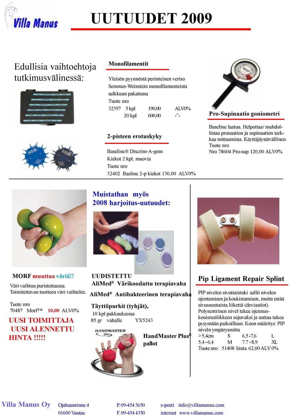 Helpottaa/ mahdollistaa pronaation ja supinaation tarkkaa mittaamista. Käyttäjäystävällinen Nro 78604 Pro-sup 120,00 ALV0% Muistathan myös 2008 harjoitus-uutuudet: MORF muuttaa väriä!
