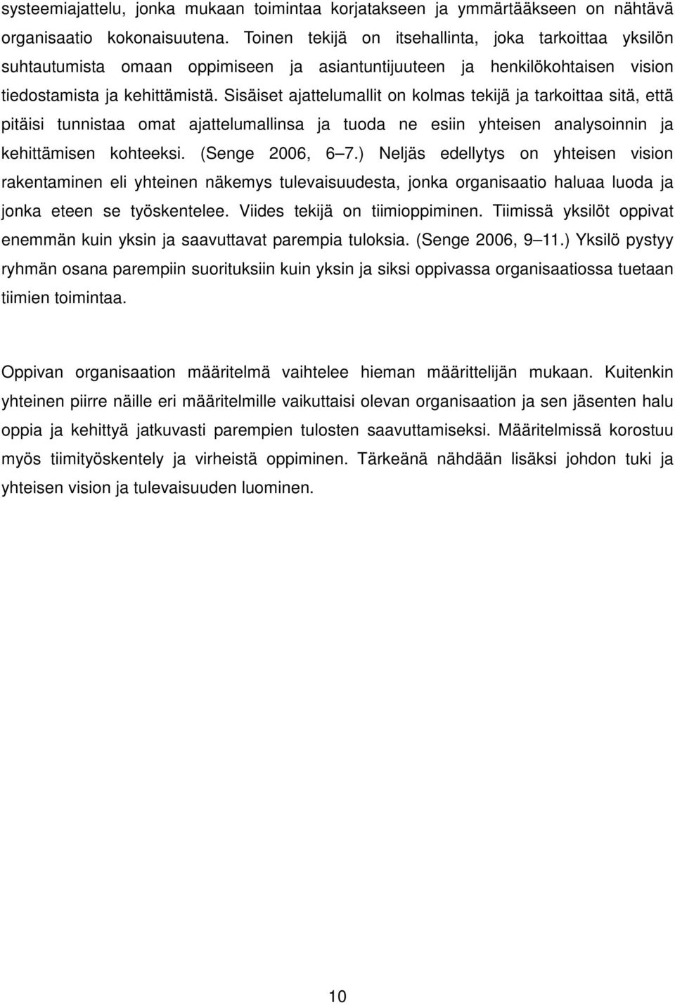Sisäiset ajattelumallit on kolmas tekijä ja tarkoittaa sitä, että pitäisi tunnistaa omat ajattelumallinsa ja tuoda ne esiin yhteisen analysoinnin ja kehittämisen kohteeksi. (Senge 2006, 6 7.