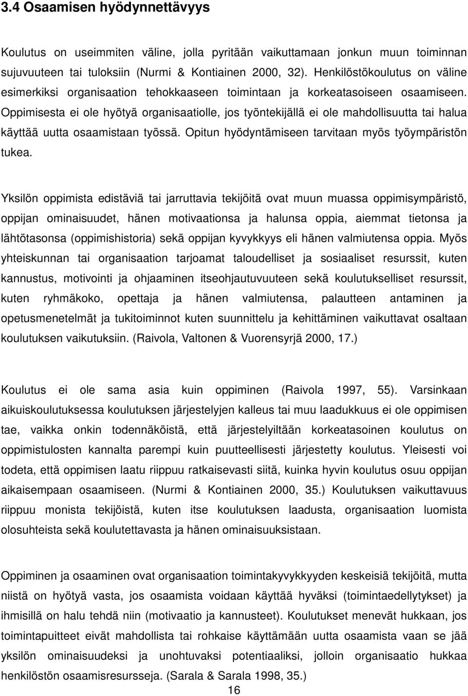 Oppimisesta ei ole hyötyä organisaatiolle, jos työntekijällä ei ole mahdollisuutta tai halua käyttää uutta osaamistaan työssä. Opitun hyödyntämiseen tarvitaan myös työympäristön tukea.