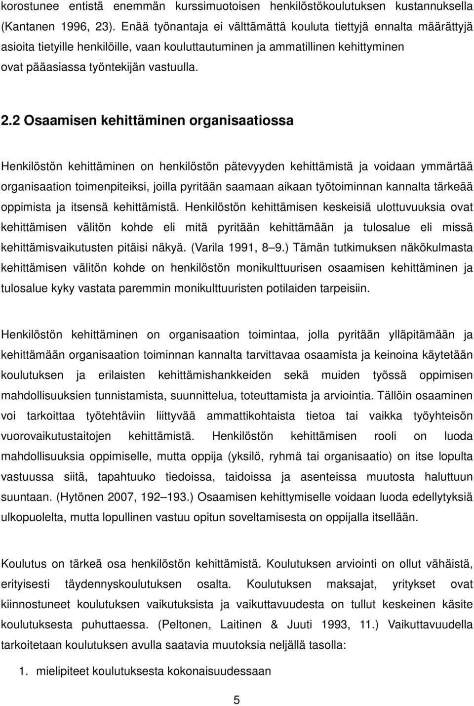 2 Osaamisen kehittäminen organisaatiossa Henkilöstön kehittäminen on henkilöstön pätevyyden kehittämistä ja voidaan ymmärtää organisaation toimenpiteiksi, joilla pyritään saamaan aikaan työtoiminnan