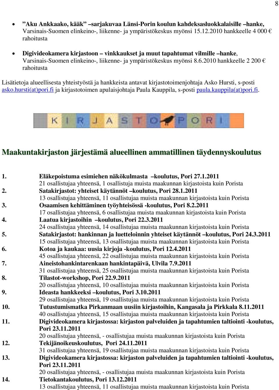 2010 hankkeelle 2 200 rahoitusta Lisätietoja alueellisesta yhteistyöstä ja hankkeista antavat kirjastotoimenjohtaja Asko Hursti, s-posti asko.hursti(at)pori.