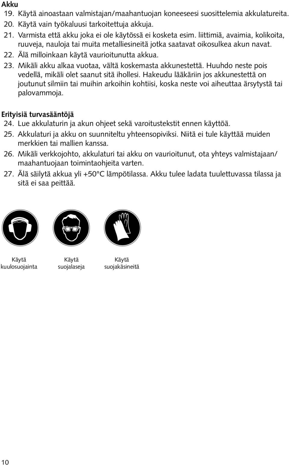 Mikäli akku alkaa vuotaa, vältä koskemasta akkunestettä. Huuhdo neste pois vedellä, mikäli olet saanut sitä ihollesi.