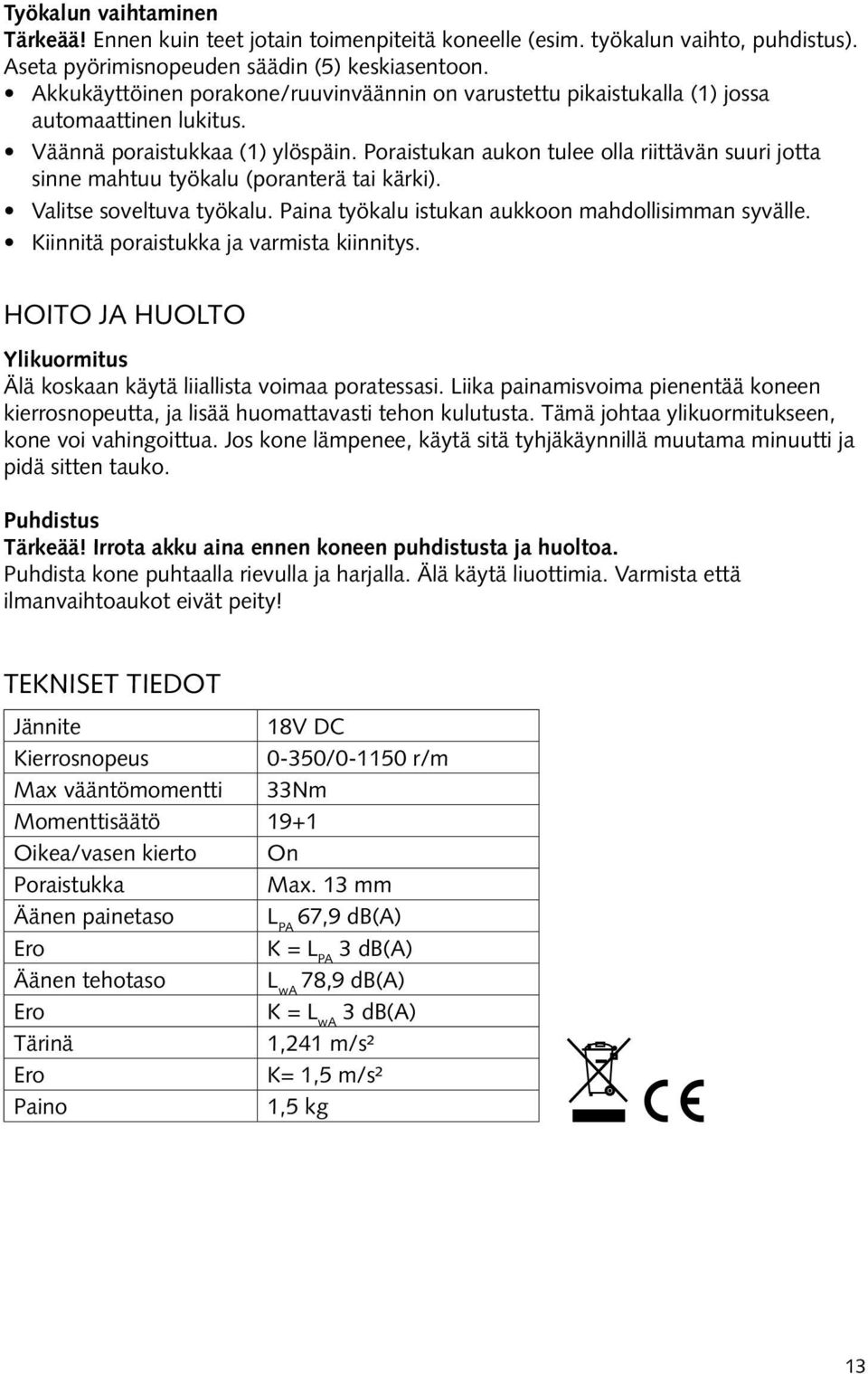 Poraistukan aukon tulee olla riittävän suuri jotta sinne mahtuu työkalu (poranterä tai kärki). Valitse soveltuva työkalu. Paina työkalu istukan aukkoon mahdollisimman syvälle.