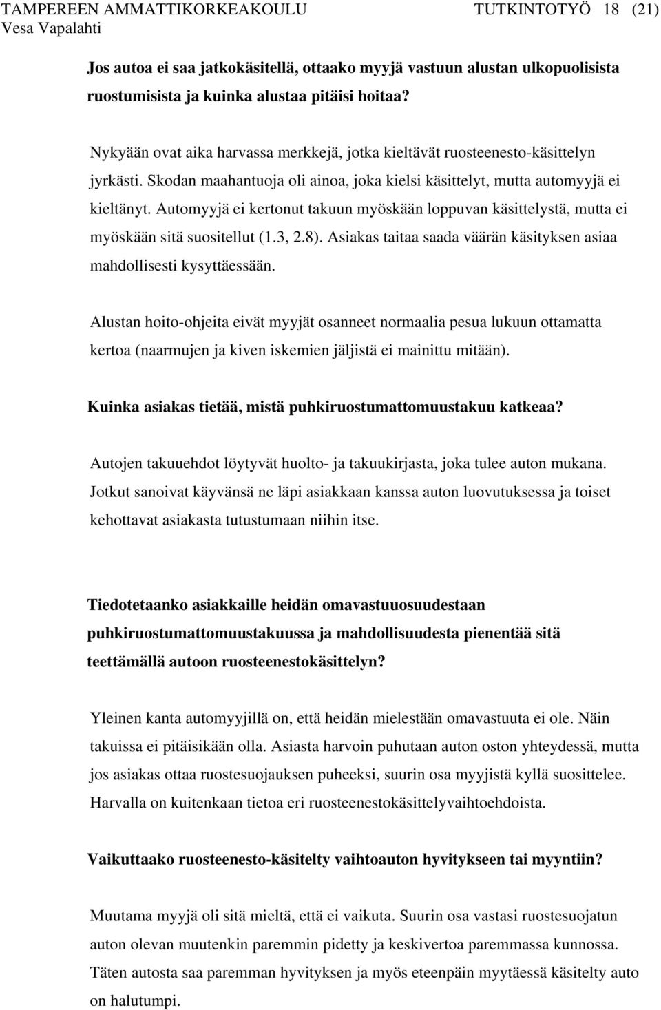 Automyyjä ei kertonut takuun myöskään loppuvan käsittelystä, mutta ei myöskään sitä suositellut (1.3, 2.8). Asiakas taitaa saada väärän käsityksen asiaa mahdollisesti kysyttäessään.