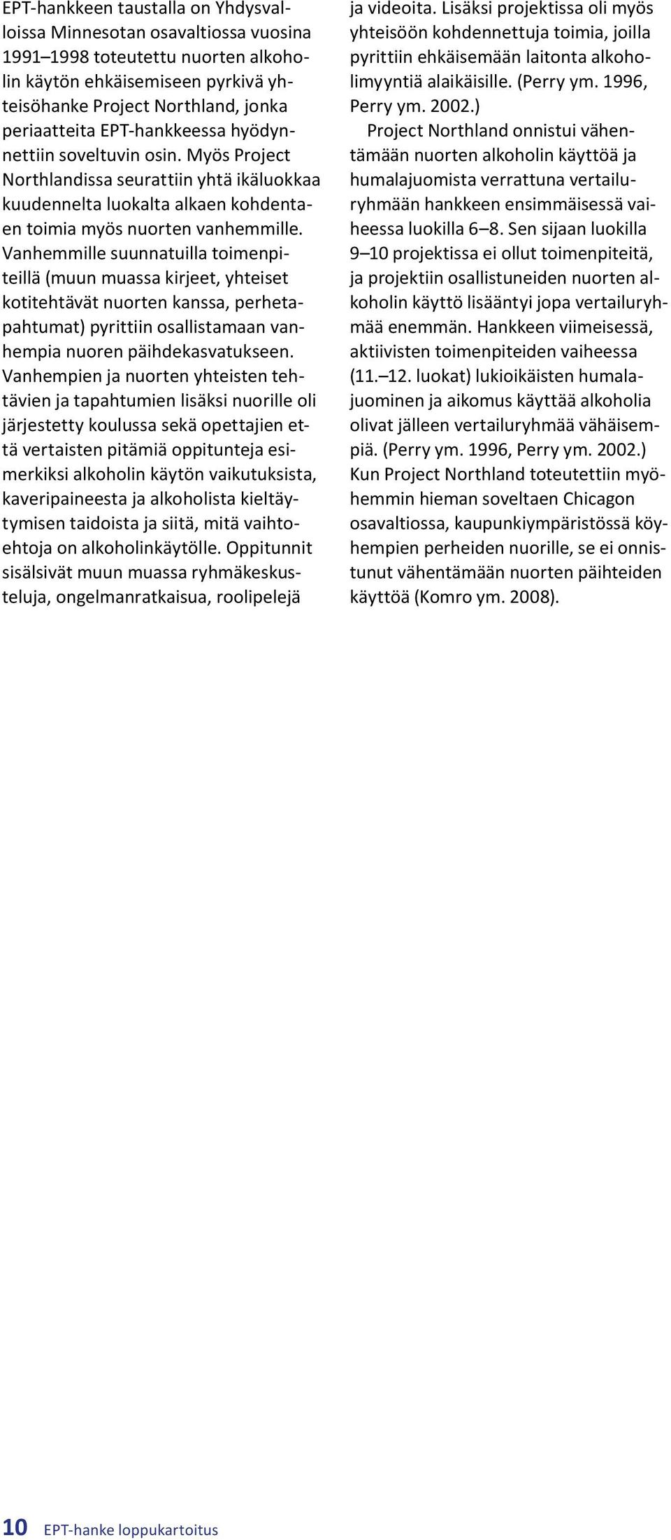 Vanhemmille suunnatuilla toimenpiteillä (muun muassa kirjeet, yhteiset kotitehtävät nuorten kanssa, perhetapahtumat) pyrittiin osallistamaan vanhempia nuoren päihdekasvatukseen.