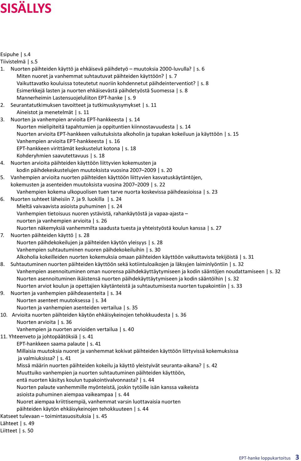 11 Aineistot ja menetelmät s. 11 3. Nuorten ja vanhempien arvioita EPT-hankkeesta s. 14 Nuorten mielipiteitä tapahtumien ja oppituntien kiinnostavuudesta s.