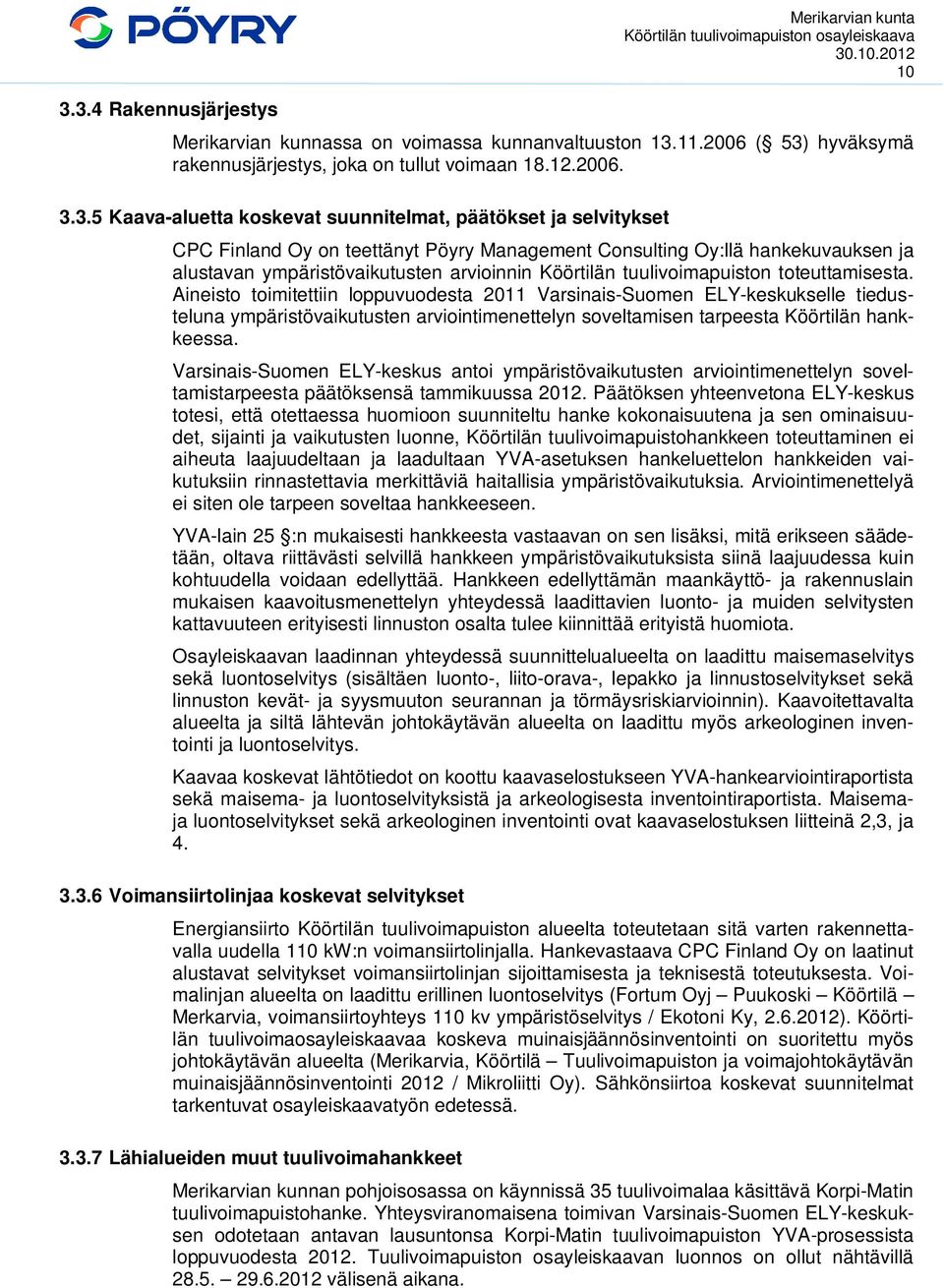 toteuttamisesta. Aineisto toimitettiin loppuvuodesta 2011 Varsinais-Suomen ELY-keskukselle tiedusteluna ympäristövaikutusten arviointimenettelyn soveltamisen tarpeesta Köörtilän hankkeessa.