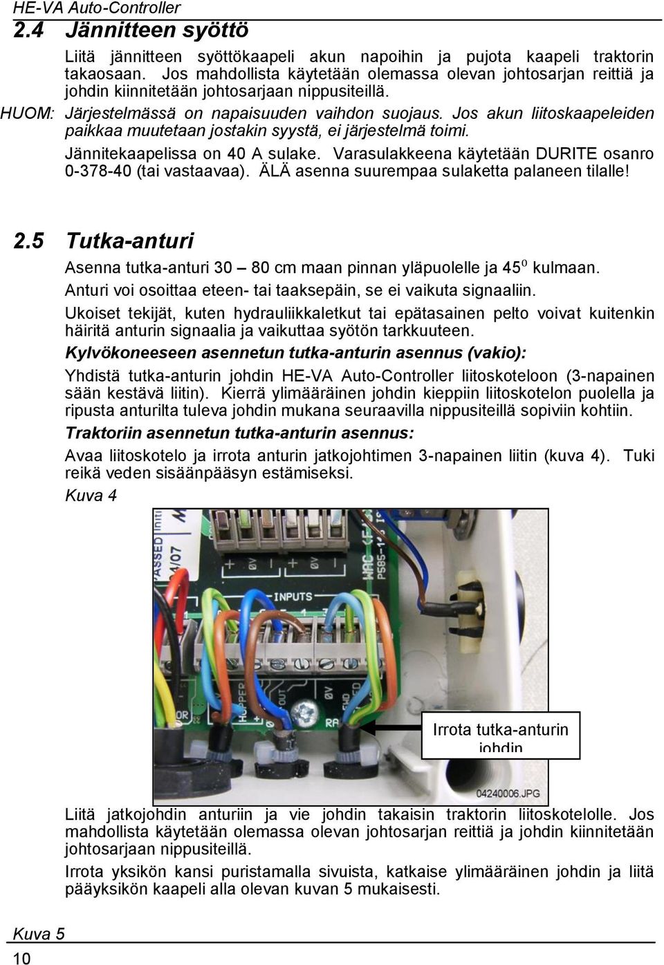 Jos akun liitoskaapeleiden paikkaa muutetaan jostakin syystä, ei järjestelmä toimi. Jännitekaapelissa on 40 A sulake. Varasulakkeena käytetään DURITE osanro 0-378-40 (tai vastaavaa).