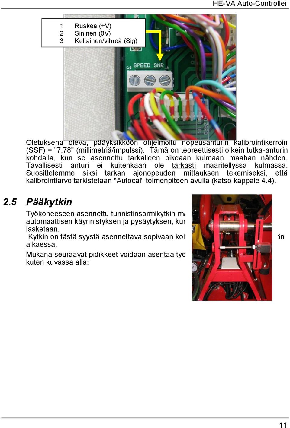 Suosittelemme siksi tarkan ajonopeuden mittauksen tekemiseksi, että kalibrointiarvo tarkistetaan "Autocal" toimenpiteen avulla (katso kappale 4.4). 2.