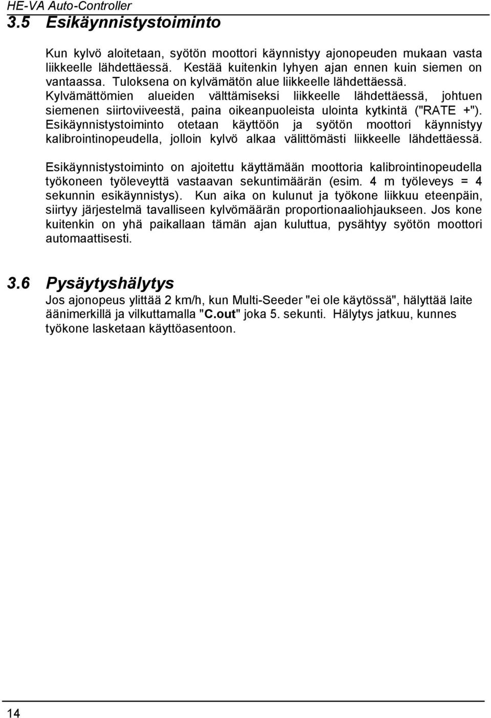 Kylvämättömien alueiden välttämiseksi liikkeelle lähdettäessä, johtuen siemenen siirtoviiveestä, paina oikeanpuoleista ulointa kytkintä ("RATE +").